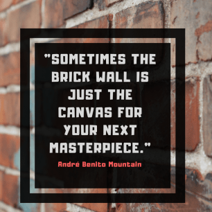 _Sometimes the brick wall is just the canvas for your next masterpiece._ (3).png